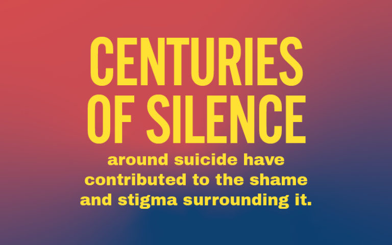 Centuries of silence around suicide have contributed to the shame and stigma surrounding it.